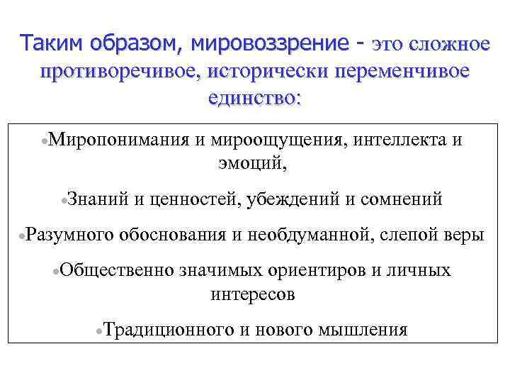 Таким образом, мировоззрение - это сложное противоречивое, исторически переменчивое единство: ·Миропонимания ·Знаний ·Разумного и