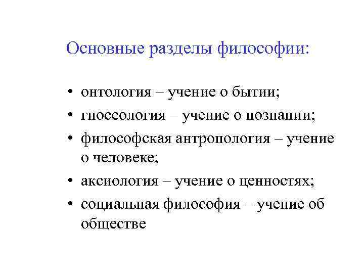 Основные разделы философии: • онтология – учение о бытии; • гносеология – учение о