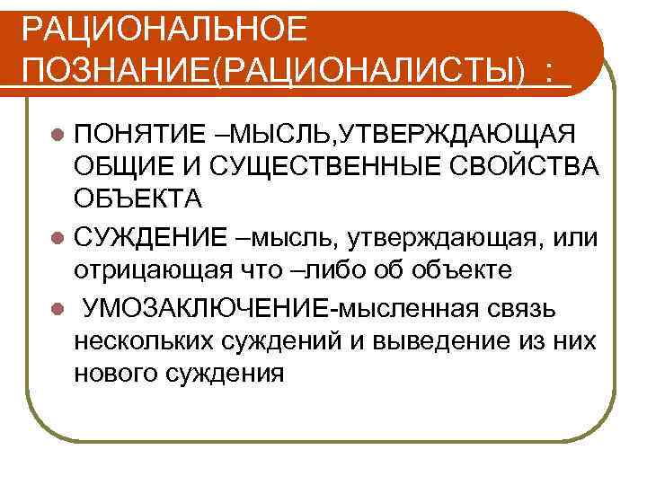 РАЦИОНАЛЬНОЕ ПОЗНАНИЕ(РАЦИОНАЛИСТЫ) : ПОНЯТИЕ –МЫСЛЬ, УТВЕРЖДАЮЩАЯ ОБЩИЕ И СУЩЕСТВЕННЫЕ СВОЙСТВА ОБЪЕКТА l СУЖДЕНИЕ –мысль,