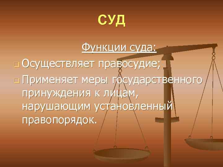 СУД Функции суда: q Осуществляет правосудие; q Применяет меры государственного принуждения к лицам, нарушающим