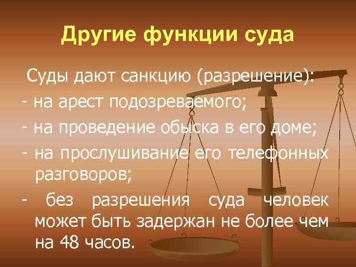 Другие функции суда Суды дают санкцию (разрешение): - на арест подозреваемого; - на проведение