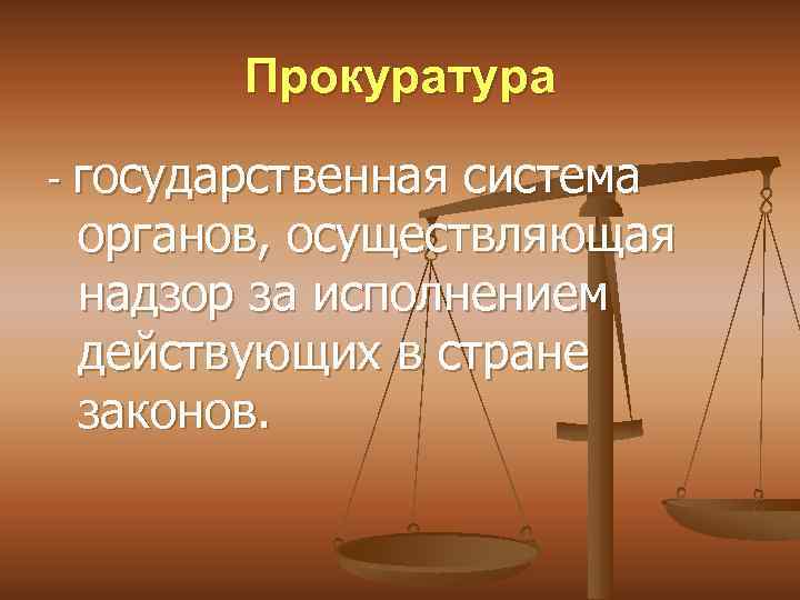 Прокуратура - государственная система органов, осуществляющая надзор за исполнением действующих в стране законов. 
