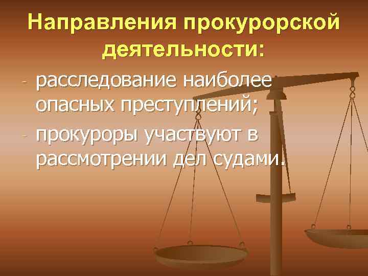 Направления прокурорской деятельности: - - расследование наиболее опасных преступлений; прокуроры участвуют в рассмотрении дел