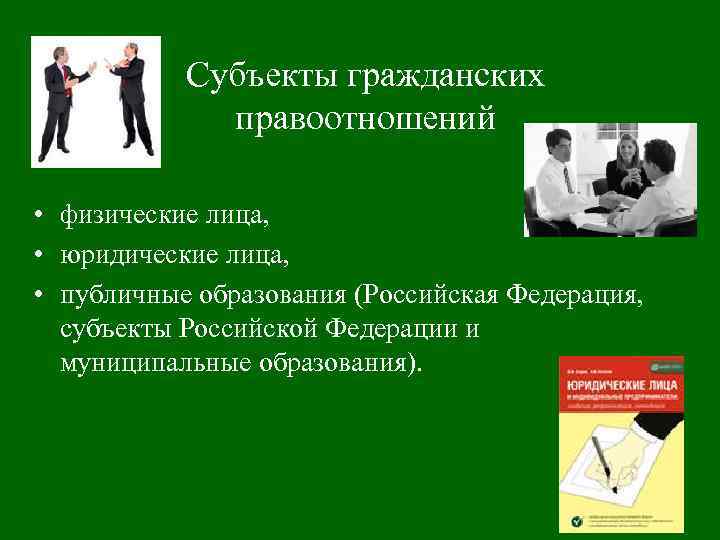 Субъекты гражданских правоотношений • физические лица, • юридические лица, • публичные образования (Российская Федерация,