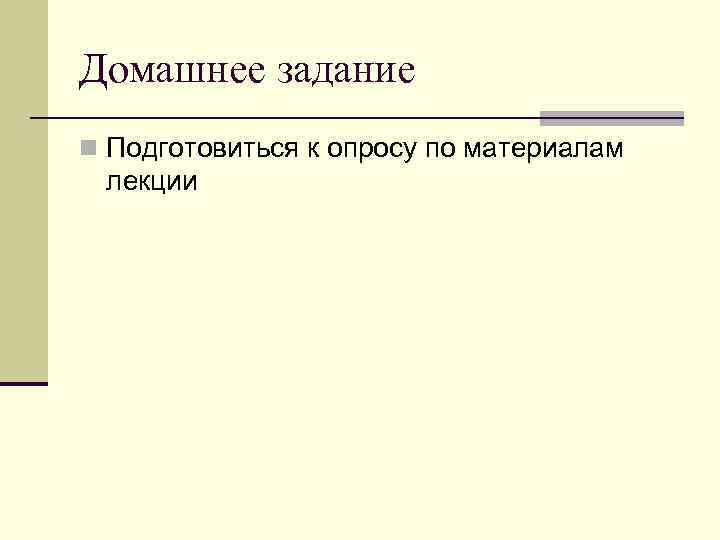 Домашнее задание n Подготовиться к опросу по материалам лекции 