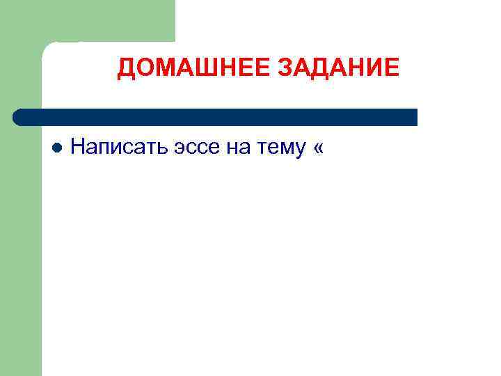 ДОМАШНЕЕ ЗАДАНИЕ l Написать эссе на тему « 