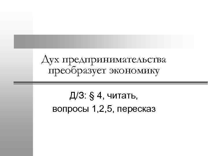 Дух предпринимательства преобразует экономику Д/З: § 4, читать, вопросы 1, 2, 5, пересказ 