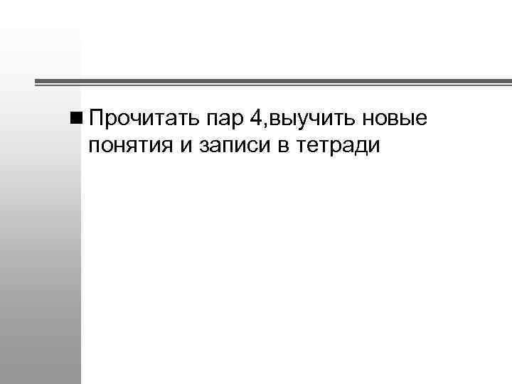 n Прочитать пар 4, выучить новые понятия и записи в тетради 