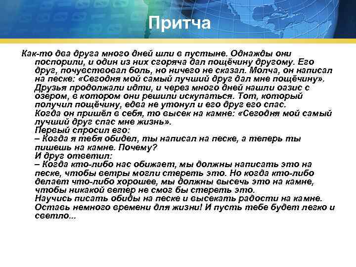 Притча Как-то два друга много дней шли в пустыне. Однажды они поспорили, и один
