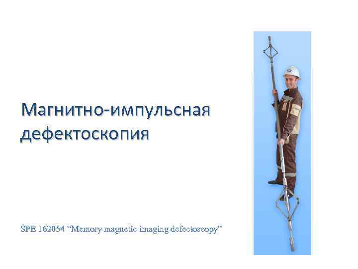 Магнитно-импульсная дефектоскопия SPE 162054 “Memory magnetic imaging defectoscopy” 