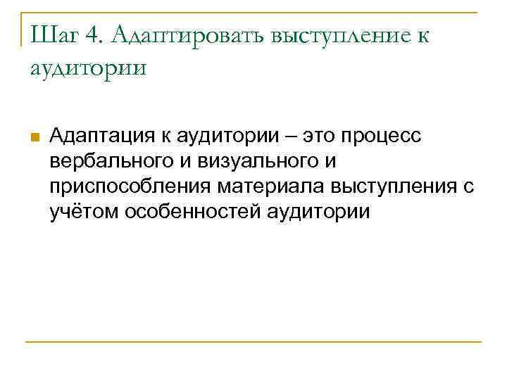 Шаг 4. Адаптировать выступление к аудитории Адаптация к аудитории – это процесс вербального и