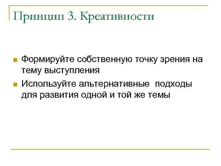 Принцип 3. Креативности Формируйте собственную точку зрения на тему выступления Используйте альтернативные подходы для
