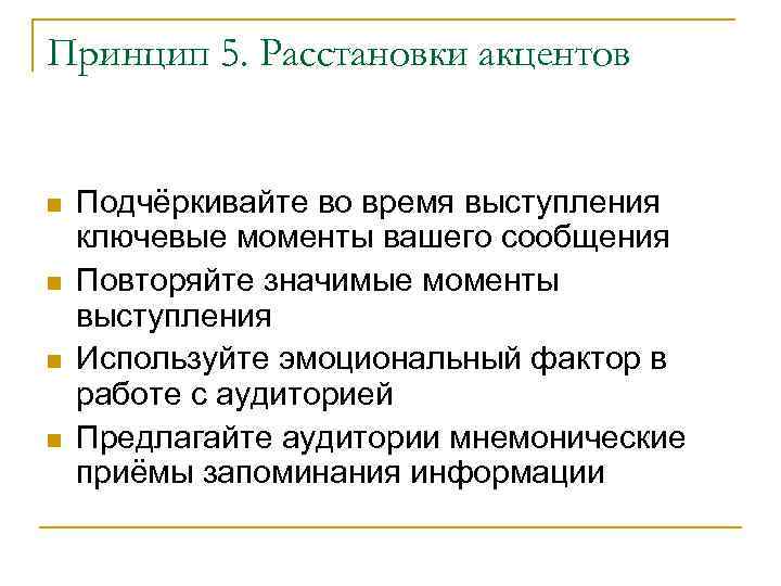 Принцип 5. Расстановки акцентов Подчёркивайте во время выступления ключевые моменты вашего сообщения Повторяйте значимые