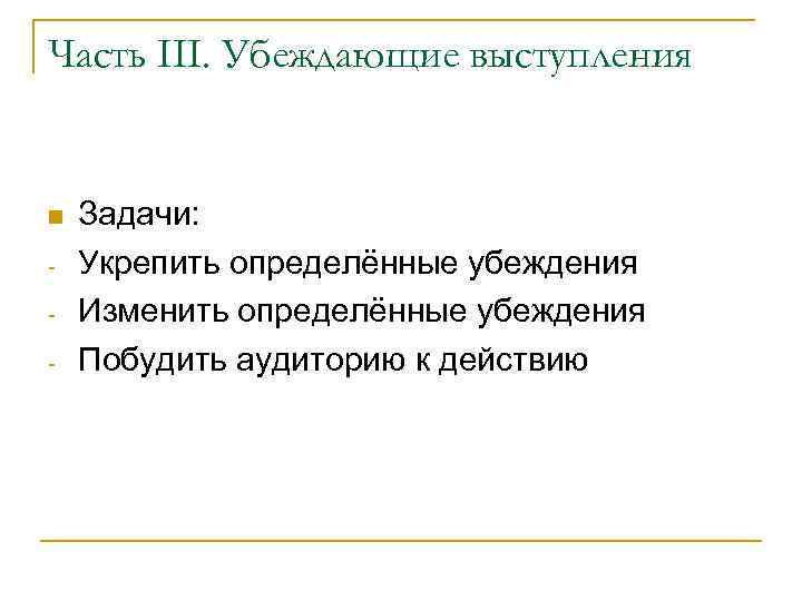 Часть III. Убеждающие выступления - Задачи: Укрепить определённые убеждения Изменить определённые убеждения Побудить аудиторию