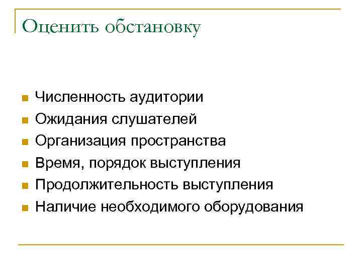 Оценить обстановку Численность аудитории Ожидания слушателей Организация пространства Время, порядок выступления Продолжительность выступления Наличие