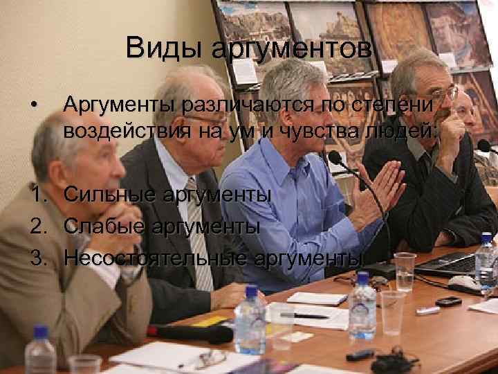 Виды аргументов • Аргументы различаются по степени воздействия на ум и чувства людей: 1.