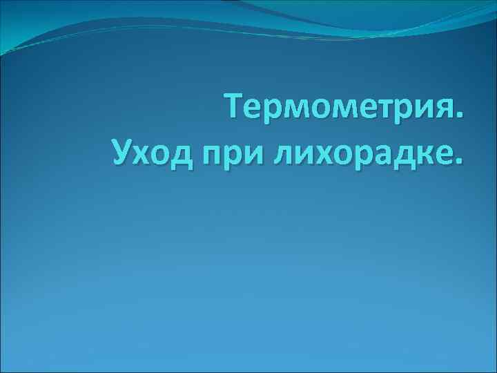 Термометрия. Уход при лихорадке. 