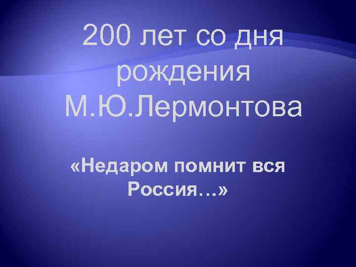 200 лет со дня рождения М. Ю. Лермонтова «Недаром помнит вся Россия…» 