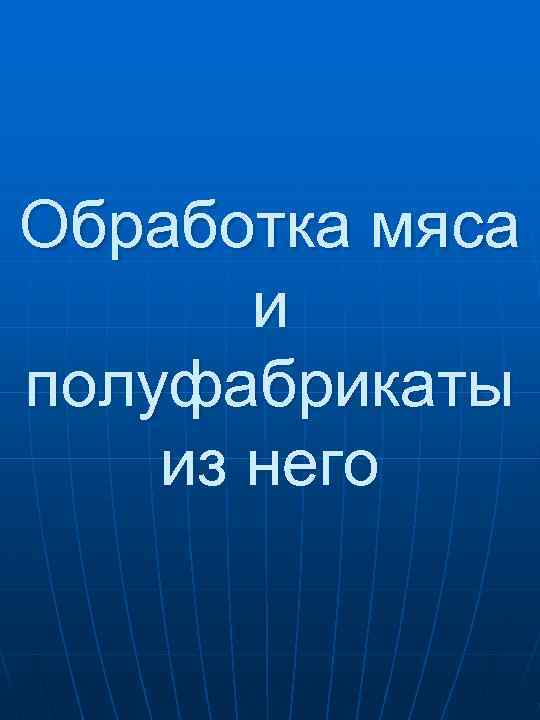 Обработка мяса  и полуфабрикаты из него 
