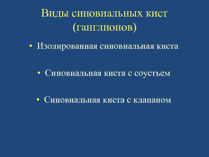 Виды синовиальных кист (ганглионов) • Изолированная синовиальная киста • Синовиальная киста с соустьем •