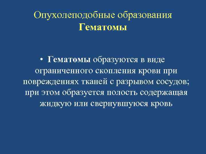 Опухолеподобные образования Гематомы • Гематомы образуются в виде ограниченного скопления крови при повреждениях тканей