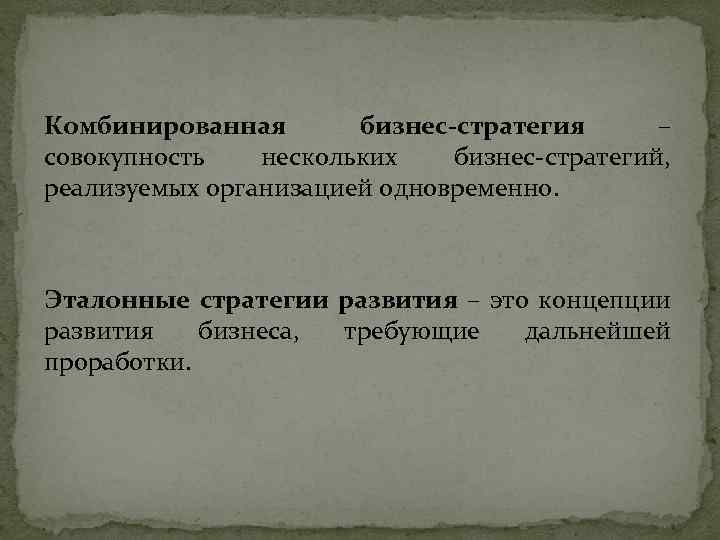 Комбинированная бизнес-стратегия – совокупность нескольких бизнес-стратегий, реализуемых организацией одновременно. Эталонные стратегии развития – это