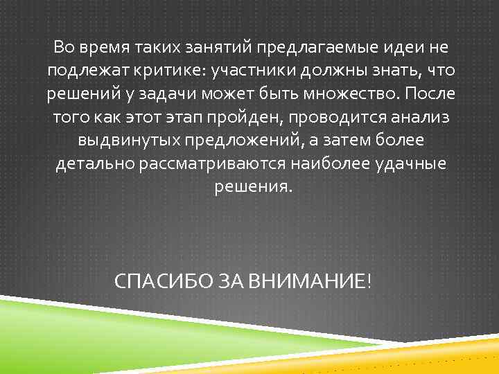 Во время таких занятий предлагаемые идеи не подлежат критике: участники должны знать, что решений