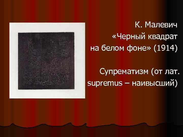  К. Малевич «Черный квадрат на белом фоне» (1914) Супрематизм (от лат. supremus –