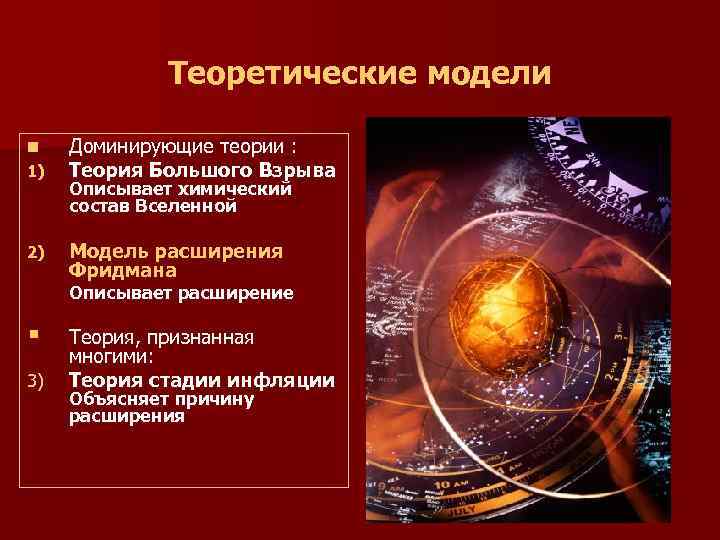  Теоретические модели n Доминирующие теории : 1) Теория Большого Взрыва Описывает химический состав