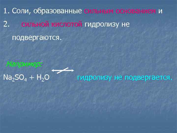 1. Соли, образованные сильным основанием и основанием 2. сильной кислотой гидролизу не кислотой подвергаются.