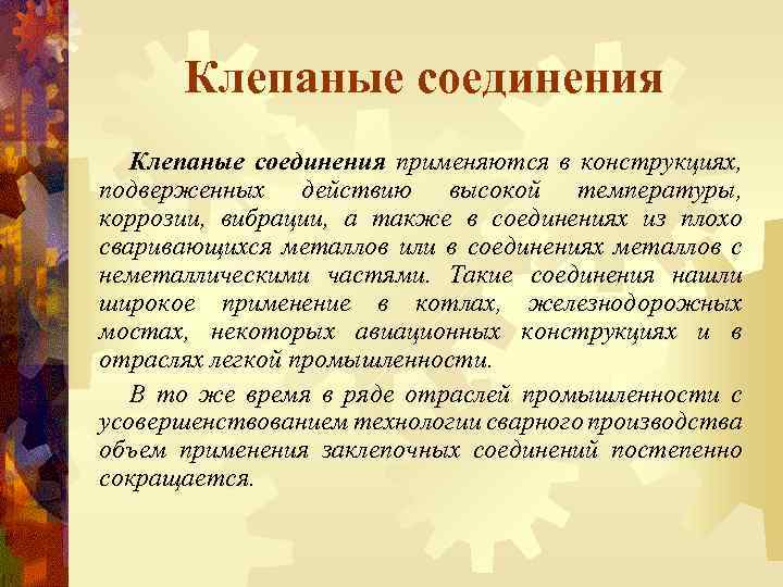 Клепаные соединения применяются в конструкциях, подверженных действию высокой температуры, коррозии, вибрации, а также в