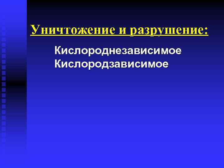 Уничтожение и разрушение: Кислороднезависимое Кислородзависимое 
