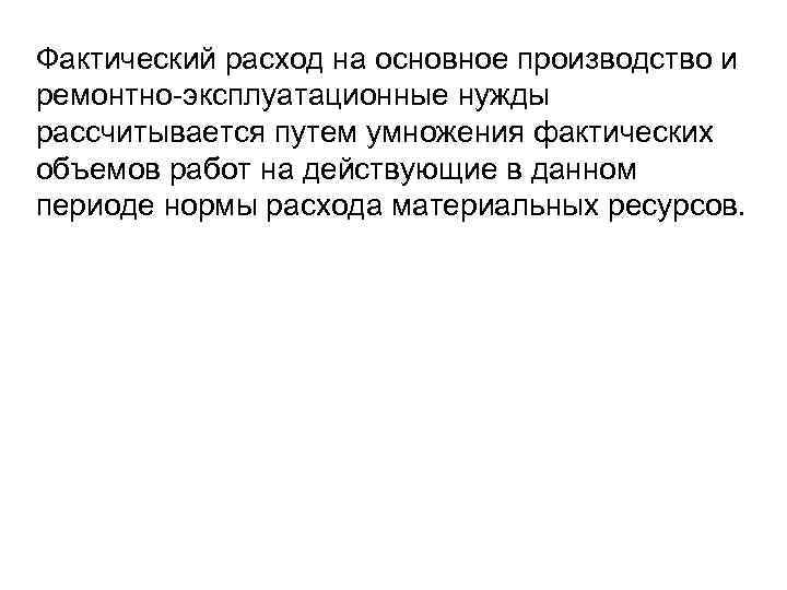 Фактический расход на основное производство и ремонтно эксплуатационные нужды рассчитывается путем умножения фактических объемов