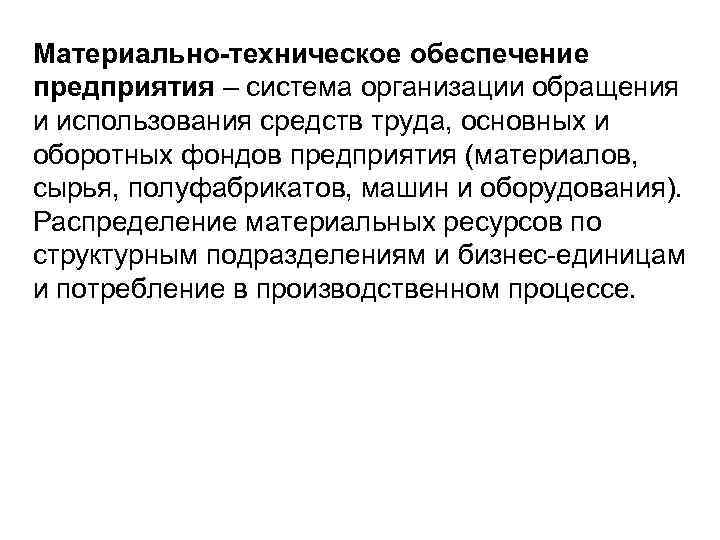 Материально-техническое обеспечение предприятия – система организации обращения и использования средств труда, основных и оборотных