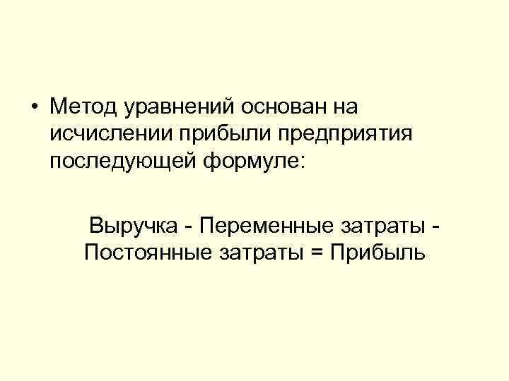  • Метод уравнений основан на исчислении прибыли предприятия последующей формуле: Выручка - Переменные