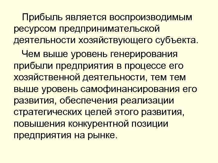 Прибыль является воспроизводимым ресурсом предпринимательской деятельности хозяйствующего субъекта. Чем выше уровень генерирования прибыли предприятия