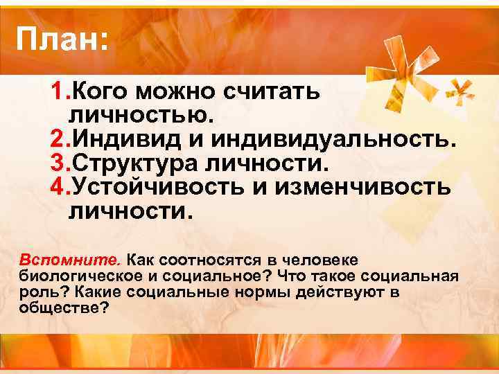 План: 1. Кого можно считать личностью. 2. Индивид и индивидуальность. 3. Структура личности. 4.