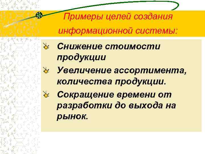 Примеры целей создания информационной системы: Снижение стоимости продукции Увеличение ассортимента, количества продукции. Сокращение времени
