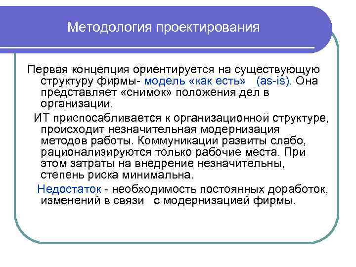 Методология проектирования Первая концепция ориентируется на существующую структуру фирмы- модель «как есть» (as-is). Она