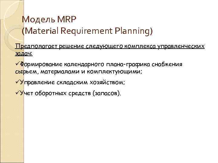 Модель MRP (Material Requirement Planning) Предполагает решение следующего комплекса управленческих задач: üФормирование календарного плана-графика
