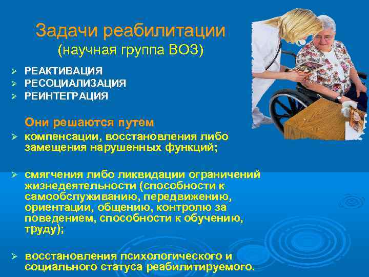 Задачи реабилитации (научная группа ВОЗ) РЕАКТИВАЦИЯ РЕСОЦИАЛИЗАЦИЯ РЕИНТЕГРАЦИЯ Они решаются путем компенсации, восстановления либо