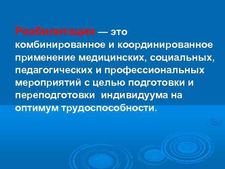 Реабилитация — это комбинированное и координированное применение медицинских, социальных, педагогических и профессиональных мероприятий с