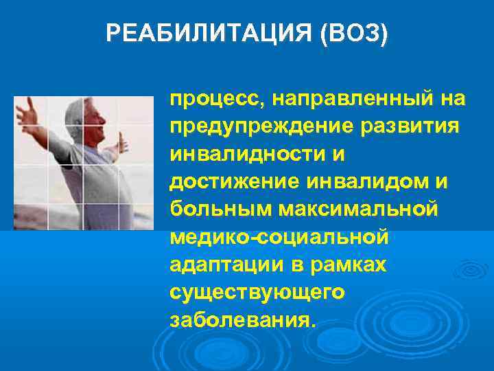 РЕАБИЛИТАЦИЯ (ВОЗ) процесс, направленный на предупреждение развития инвалидности и достижение инвалидом и больным максимальной