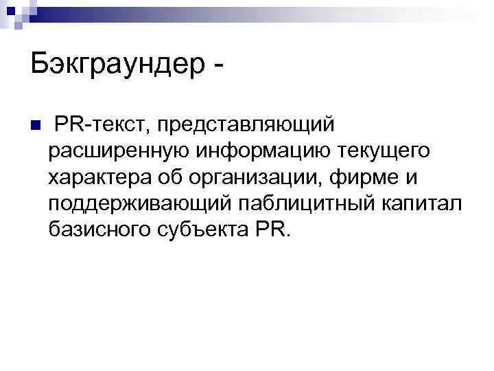 Бэкграундер - n PR-текст, представляющий расширенную информацию текущего характера об организации, фирме и поддерживающий