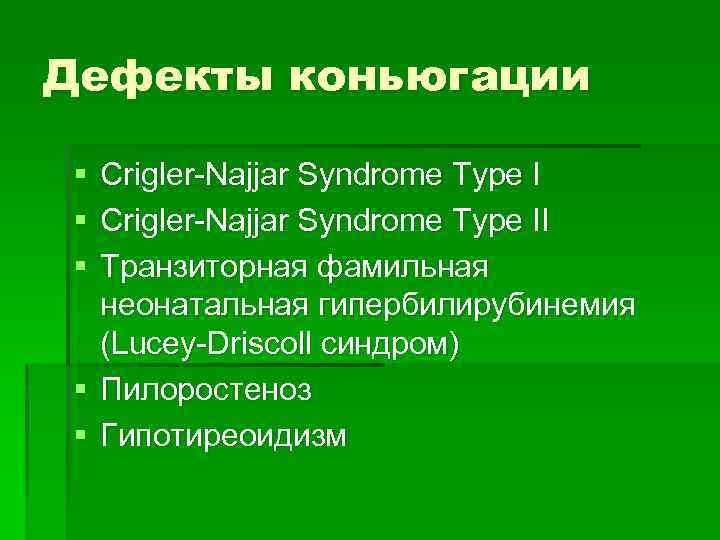 Дефекты коньюгации § § § Crigler-Najjar Syndrome Type II Транзиторная фамильная неонатальная гипербилирубинемия (Lucey-Driscoll