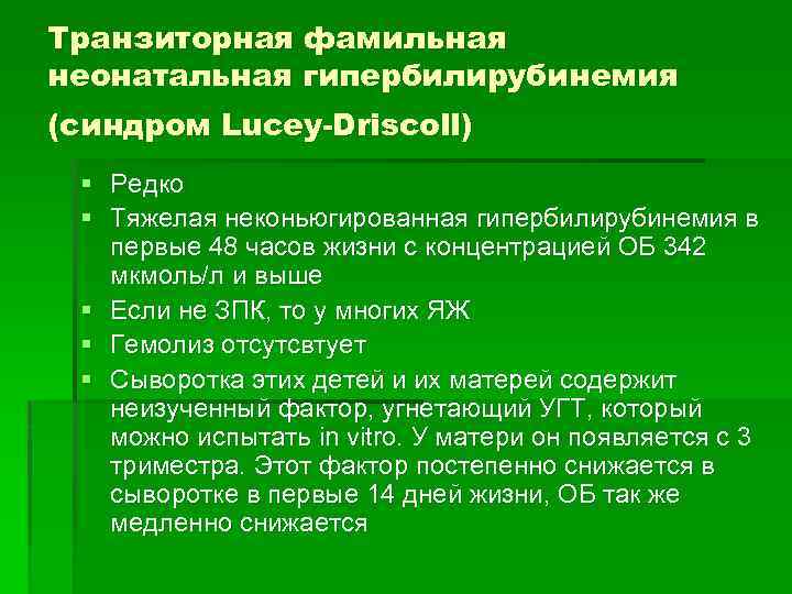 Транзиторная фамильная неонатальная гипербилирубинемия (синдром Lucey-Driscoll) § Редко § Тяжелая неконьюгированная гипербилирубинемия в первые
