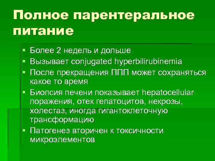 Полное парентеральное питание § § § Более 2 недель и дольше Вызывает conjugated hyperbilirubinemia