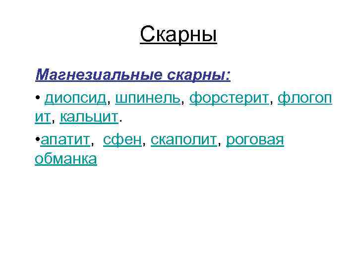 Скарны Магнезиальные скарны: • диопсид, шпинель, форстерит, флогоп ит, кальцит. • апатит, сфен, скаполит,