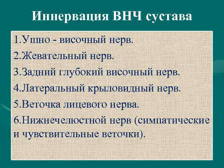 Иннервация ВНЧ сустава 1. Ушно - височный нерв. 2. Жевательный нерв. 3. Задний глубокий
