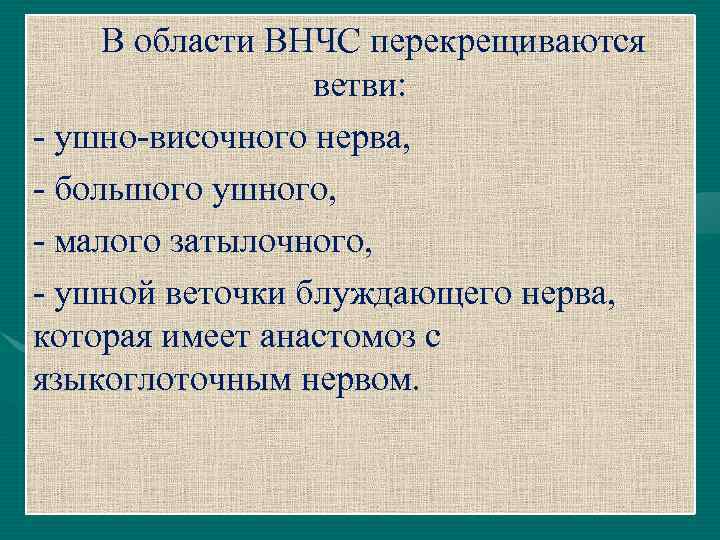 В области ВНЧС перекрещиваются ветви: - ушно-височного нерва, - большого ушного, - малого затылочного,